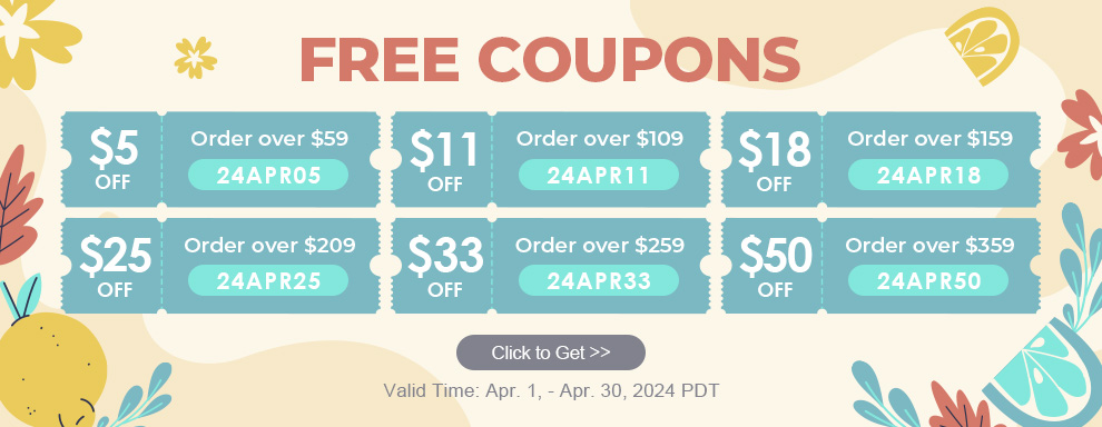FREE COUPONS $5 OFF Order over $59 24APR05 $11 OFF Order over $109 24APR11 $18 OFF Order over $159 24APR18 $25 OFF Order over $209 24APR25 $33 OFF Order over $259 24APR33 $50 OFF Order over $359 24APR50 Click to Get Valid Time: Apr. 1, - Apr. 30, 2024 PDT